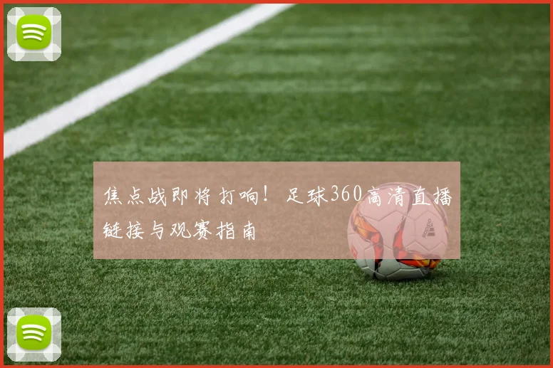 焦点战即将打响！足球360高清直播链接与观赛指南
